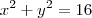 x^2 + y^2 = 16 x^2 + y^2 = 16