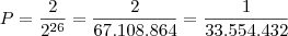 P = \frac{2}{2^{26}} = \frac{2}{67.108.864} = \frac{1}{33.554.432} P = \frac{2}{2^{26}} = \frac{2}{67.108.864} = \frac{1}{33.554.432}