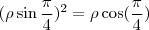 ({\rho \sin{\frac{\pi}{4}}})^2=\rho \cos(\frac{\pi}{4}) ({\rho \sin{\frac{\pi}{4}}})^2=\rho \cos(\frac{\pi}{4})