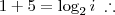 1 + 5 = \log_2 i \;\therefore