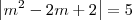 \left|m^2 - 2m + 2 \right| = 5