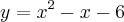 y={x}^{2}-x-6