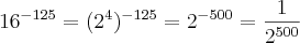 16^{-125} = (2^{4})^{-125} = 2^{-500} = \frac{1}{2^{500}} 16^{-125} = (2^{4})^{-125} = 2^{-500} = \frac{1}{2^{500}}