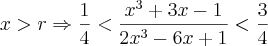 x > r \Rightarrow \frac{1}{4} < \frac{x^3 + 3x - 1}{2x^3 - 6x + 1} < \frac{3}{4}