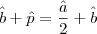 \hat{b} + \hat{p} =  \frac{\hat{a}}{2} + \hat{b}