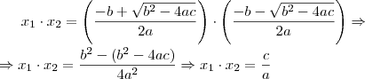 x_1 \cdot x_2=\left(\frac{-b+\sqrt{b^2-4ac}}{2a}\right) \cdot \left( \frac{-b-\sqrt{b^2-4ac}}{2a}\right) \Rightarrow \\ \\ \Rightarrow x_1 \cdot x_2=\frac{b^2-(b^2-4ac)}{4a^2}   \Rightarrow x_1 \cdot x_2=\frac{c}{a}