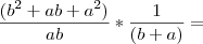 {\frac{(b^2 + ab + a^2)}{ab}} * {\frac{1}{(b + a)} =