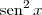 \textrm{sen}^2\,x \textrm{sen}^2\,x