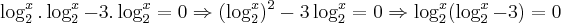 \log_{2}^{x}.\log_{2}^{x}-3.\log_{2}^{x}=0\Rightarrow ({\log_{2}^{x}})^{2}-3\log_{2}^{x}=0\Rightarrow \log_{2}^{x}(\log_{2}^{x}-3)=0