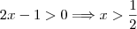 2x-1>0\Longrightarrow x>\dfrac{1}{2}