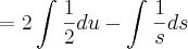 =2\int_{}^{}\frac{1}{2}du-\int_{}^{}\frac{1}{s}ds =2\int_{}^{}\frac{1}{2}du-\int_{}^{}\frac{1}{s}ds