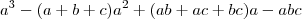 a^3-(a+b+c)a^2+(ab+ac+bc)a-abc a^3-(a+b+c)a^2+(ab+ac+bc)a-abc