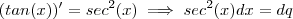 (tan(x))' = sec^2(x) \implies sec^2(x) dx = dq (tan(x))' = sec^2(x) \implies sec^2(x) dx = dq