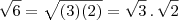 \sqrt{6}=\sqrt{(3)(2)}=\sqrt{3}\,.\,\sqrt{2} \sqrt{6}=\sqrt{(3)(2)}=\sqrt{3}\,.\,\sqrt{2}