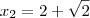 x_2=2+\sqrt{2}