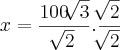 x=\frac{100\sqrt[]{3}}{\sqrt[]{2}}.\frac{\sqrt[]{2}}{\sqrt[]{2}}