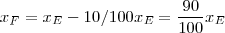 x_F = x_E  - 10/100 x_E = \frac{90}{100} x_E