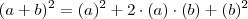 (a + b)^2 = (a)^2 + 2 \cdot (a) \cdot (b) + (b)^2 (a + b)^2 = (a)^2 + 2 \cdot (a) \cdot (b) + (b)^2