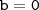 \mathtt{b = 0}