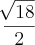 \frac{\sqrt[]{18}}{2}