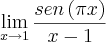 \lim_{x\rightarrow1} \frac{sen \left(\pi x \right)}{x-1} \lim_{x\rightarrow1} \frac{sen \left(\pi x \right)}{x-1}