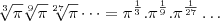 \sqrt[3]\pi\sqrt[9]\pi\sqrt[27]\pi\dots=\pi^{\frac{1}{3}}.\pi^{\frac{1}{9}}.\pi^{\frac{1}{27}}\dots