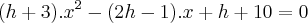 (h+3).{x}^{2}-(2h-1).x+ h+10=0 (h+3).{x}^{2}-(2h-1).x+ h+10=0