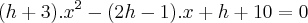 (h+3).{x}^{2}-(2h-1).x+ h+10=0