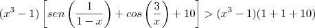 (x^3-1)\left[sen\left(\frac{1}{1-x}\right)+cos\left(\frac{3}{x}\right\rihgt)+10\right]>(x^3-1)(1+1+10)