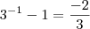 3^{-1} -1 = \frac{-2}{3}