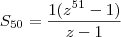 S_{50} = \frac{1(z^{51} -1)}{z-1} S_{50} = \frac{1(z^{51} -1)}{z-1}