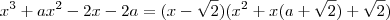 x^3 + ax^2 - 2x - 2a = (x - \sqrt{ 2} )(x^2 +x(a + \sqrt{2})+\sqrt{2} ) x^3 + ax^2 - 2x - 2a = (x - \sqrt{ 2} )(x^2 +x(a + \sqrt{2})+\sqrt{2} )