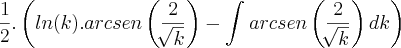 \frac{1}{2}.\left(ln(k).arcsen\left(\frac{2}{\sqrt[]{k}}\right)-\int_{}^{}arcsen\left(\frac{2}{\sqrt[]{k}}\right)dk \right)