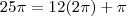 25 \pi=12(2 \pi)+ \pi