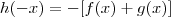 h(-x) = -[f(x) + g(x)]