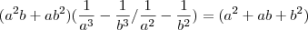 ({a}^{2}b+a{b}^{2})(\frac{1}{{a}^{3}}-\frac{1}{{b}^{3}}/\frac{1}{{a}^{2}}-\frac{1}{{b}^{2}}) =({a}^{2} + ab + {b}^{2})