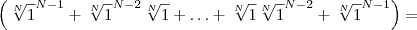 \left(\sqrt[N]{1}^{N-1} + \sqrt[N]{1}^{N-2}\sqrt[N]{1}  + \ldots + \sqrt[N]{1}\sqrt[N]{1}^{N-2} + \sqrt[N]{1}^{N-1}\right) =