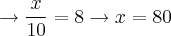 \rightarrow \frac{x}{10} = 8 \rightarrow x = 80 \rightarrow \frac{x}{10} = 8 \rightarrow x = 80