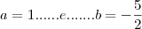 a = 1 ...... e .......  b = -\frac{5}{2}