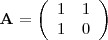 \begin{displaymath}
    \mathbf{A} =
    \left( \begin{array}{cc}
    1  & 1  \\
    1  & 0 \\
    \end{array} \right)
    \end{displaymath}
