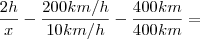 \frac{2h}{x}-\frac{200km/h}{10km/h}-\frac{400km}{400km}=