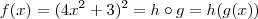f(x) = (4x^2 +3 )^2 = h \circ g = h(g(x)) f(x) = (4x^2 +3 )^2 = h \circ g = h(g(x))