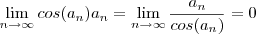 \lim_{n\to\infty}cos(a_{n})a_{n}=\lim_{n\to\infty}\frac{a_{n}}{cos(a_{n})}=0