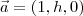 \vec{a} = (1, h, 0)