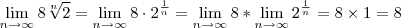 \lim_{n \rightarrow \infty }  8\sqrt[n]{2} = \lim_{n \rightarrow \infty }  8 \cdot 2^{\frac{1}{n}} = \lim_{n \rightarrow \infty }  8 * \lim_{n \rightarrow \infty }  {2}^{\frac{1}{n}} = 8 \times 1 = 8