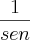 \frac{1}{sen} \frac{1}{sen}