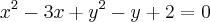 {x}^{2} - 3x + {y}^{2} - y + 2 = 0 {x}^{2} - 3x + {y}^{2} - y + 2 = 0