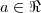 a \in \Re a \in \Re