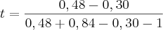 t = \frac{0,48 - 0,30}{0,48 + 0,84 - 0,30 - 1}