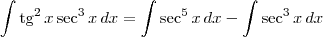 \int \textrm{tg}^2\,x \sec^3 x \, dx = \int \sec^5 x \, dx - \int \sec^3 x \,dx